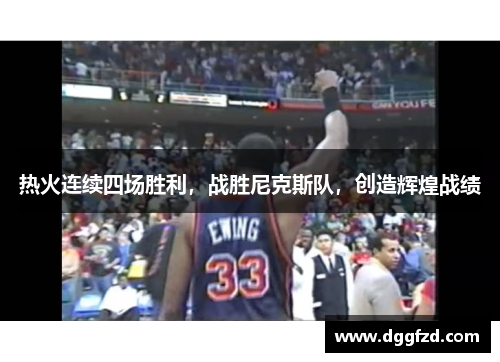 热火连续四场胜利，战胜尼克斯队，创造辉煌战绩