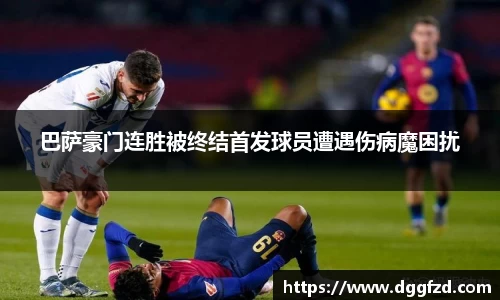 巴萨豪门连胜被终结首发球员遭遇伤病魔困扰