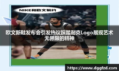 欧文新鞋发布会引发热议踩踏耐克Logo展现艺术无界限的精神